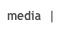 media  |